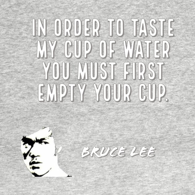 bruce lee | quotes | in order to taste my cup of water you must first empty your cup by cocoCabot